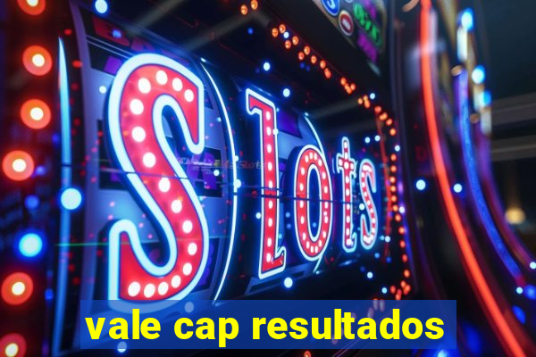 vale cap resultados